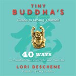 Tiny Buddha's Guide to Loving Yourself : 40 Ways to Transform Your Inner Critic and Your Life cover image
