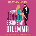 How Jenna Became My Dilemma : A Fake Dating Romantic Comedy. Famously in Love cover image