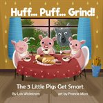 Huff Puff Grind : The 3 Little Pigs Get Smart. Science Folktales cover image