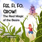 Fee, Fi, Fo, Grow : The Real Magic of the Beans. Science FolkTales cover image