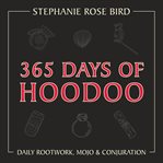 365 days of hoodoo : daily rootwork, mojo & conjuration cover image