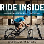 Ride Inside : The Essential Guide to Get the Most Out of Indoor Cycling, Smart Trainers, Classes, and Apps cover image