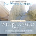 Where Angels Walk : True Stories of Heavenly Visitors cover image