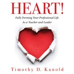 HEART! : Fully Forming Your Professional Life as a Teacher and Leader (Support Your Passion for the Teaching cover image
