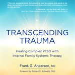 Transcending Trauma : Healing Complex PTSD with Internal Family Systems cover image