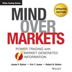 Mind Over Markets : Power Trading with Market Generated Information cover image