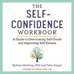 The Self-Confidence Workbook : A Guide to Overcoming Self-Doubt and Improving Self-Esteem cover image