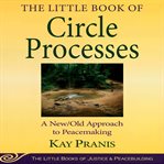 The Little Book of Circle Processes : A New/Old Approach to Peacemaking. Conflict Communication cover image