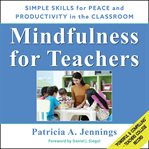 Mindfulness for Teachers : Simple Skills for Peace and Productivity in the Classroom. Asked, Answered and Explained cover image