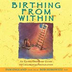 Birthing From Within : An Extra-Ordinary Guide to Childbirth Preparation cover image