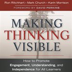 Making Thinking Visible : How to Promote Engagement, Understanding, and Independence for All Learners cover image