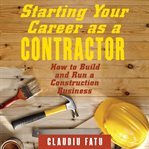 Starting Your Career as a Contractor : How to Build and Run a Construction Business. Starting Your Career cover image