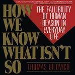 How We Know What Isn't So : The Fallibility of Human Reason in Everyday Life cover image