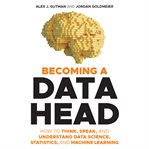 Becoming a Data Head : How to Think, Speak, and Understand Data Science, Statistics, and Machine Learning cover image