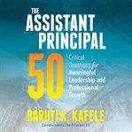 The Assistant Principal 50 : Critical Questions for Meaningful Leadership and Professional Growth cover image