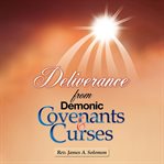 Deliverance From Demonic Covenants and Curses : Human Encounters with Aliens cover image