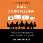 Effective Data Storytelling : How to Drive Change with Data, Narrative and Visuals cover image