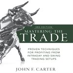 Mastering the Trade : Proven Techniques for Profiting From Intraday and Swing Trading Setups cover image