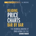 Reading Price Charts Bar by Bar : The Technical Analysis Of Price Action For The Serious Trader cover image