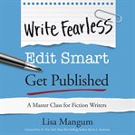 Write Fearless. Edit Smart. Get Published. : A Master Class for Fiction Writers cover image
