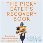 The Picky Eater's Recovery Book : Overcoming Avoidant/restrictive Food Intake Disorder cover image
