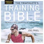 The Triathlete's Training Bible : The World's Most Comprehensive Training Guide cover image