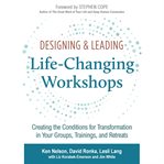 Designing & Leading Life-changing Workshops : Creating the Conditions for Transformation in Your Groups, Trainings, and Retreats cover image