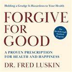 Forgive for Good : A Proven Prescription for Health and Happiness cover image