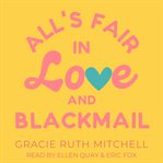 All's Fair in Love and Blackmail : An Opposites Attract, Brother's Best Friend Rom Com cover image