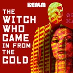 The Witch Who Came in From the Cold : Book 1. Witch Who Came In From The Cold cover image