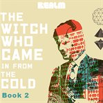 The Witch Who Came In From The Cold : Book 2. Witch Who Came In From The Cold cover image