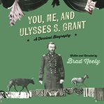 You, Me, and Ulysses S. Grant : A Farcical Biography cover image