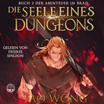 Die Seele eines Dungeons : Ein LitRPG Roman. Abenteuer in Brad (German) cover image