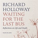 Waiting for the last bus : reflections on life and death cover image