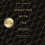Dancing with the gods : reflections on life and art cover image