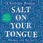 Salt on your tongue : women and the sea cover image