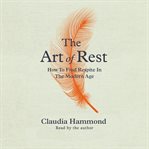 The art of rest ; : how to find respite in the modern age cover image
