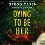 Dying to Be Her : Port Gamble Chronicles cover image