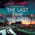 The Last Time She Died : A Totally Unputdownable Crime Thriller With a Mind-Blowing Twist. Blake and Byron Thrillers cover image