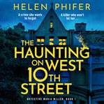 The Haunting on West 10th Street : A totally gripping supernatural crime thriller. Detective Maria Miller cover image
