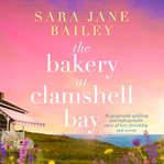 The Bakery at Clamshell Bay : A gorgeously uplifting and unforgettable story of love, friendship and secrets. Clamshell Bay cover image