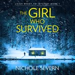 The Girl Who Survived : Leigh Brody FBI Mystery cover image