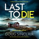 Last to Die : An edge-of-your-seat Scottish crime thriller. DS Malkie McCulloch cover image
