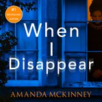 When I Disappear : A totally gripping psychological thriller packed with twists cover image
