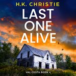 Last One Alive : A Heart-stopping And Completely Unputdownable Crime Thriller cover image
