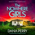 The Nowhere Girls : An absolutely addictive and gripping crime thriller. Detective Nikki Cassidy cover image