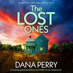 The Lost Ones : A completely gripping and addictive crime thriller with a jaw-dropping twist. Detective Nikki Cassidy cover image