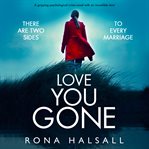 Love You Gone : A gripping psychological crime novel with an incredible twist. Totally gripping thrillers by Rona Halsall cover image