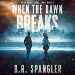 When the Dawn Breaks : Dark Skies Apocalypse cover image