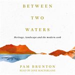 Between Two Waters : Heritage, landscape and the modern cook cover image